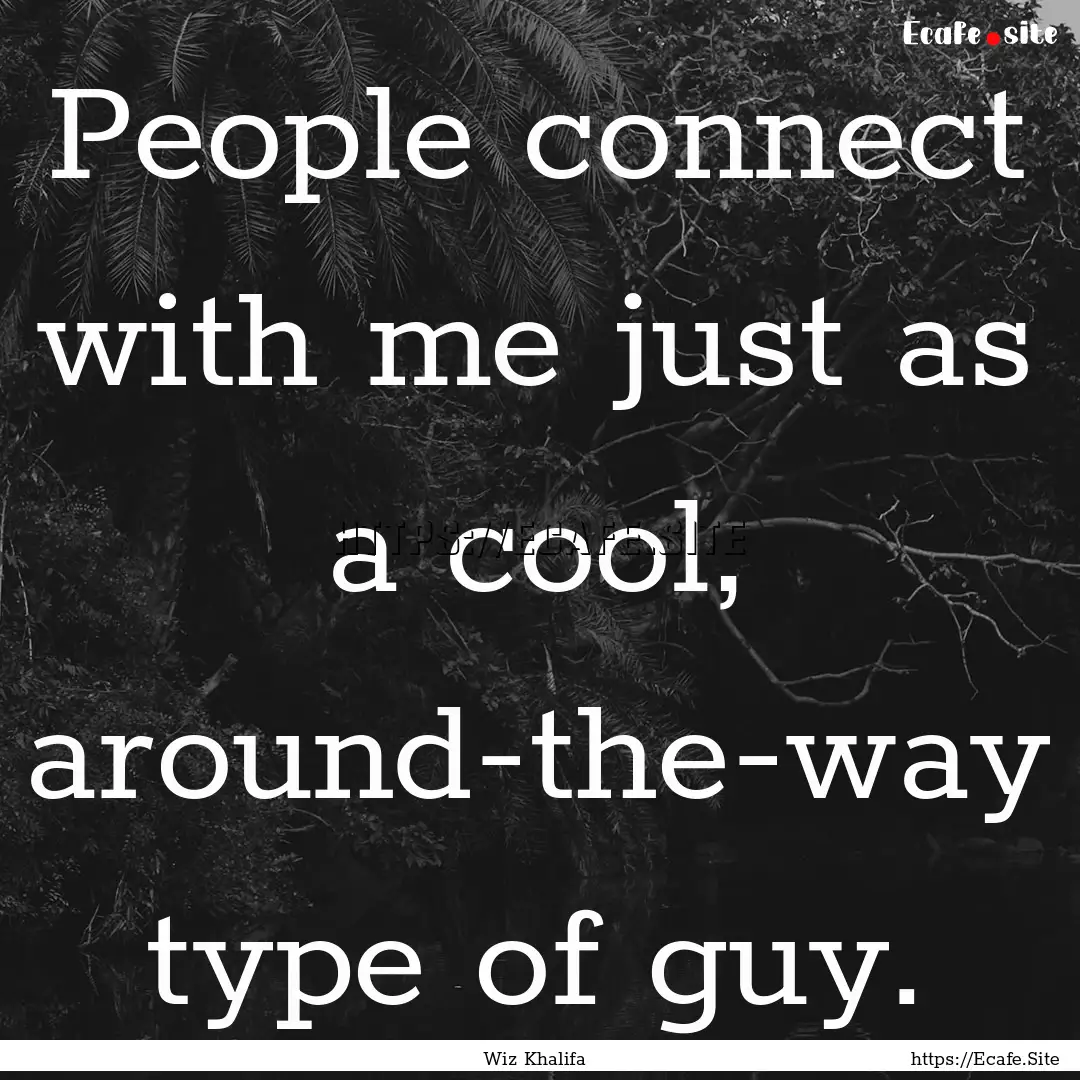 People connect with me just as a cool, around-the-way.... : Quote by Wiz Khalifa