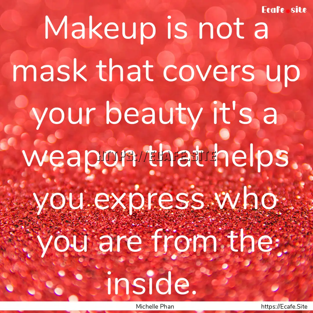 Makeup is not a mask that covers up your.... : Quote by Michelle Phan