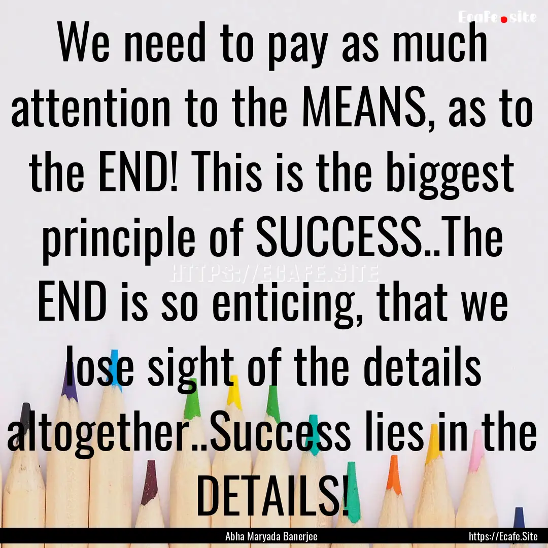 We need to pay as much attention to the MEANS,.... : Quote by Abha Maryada Banerjee