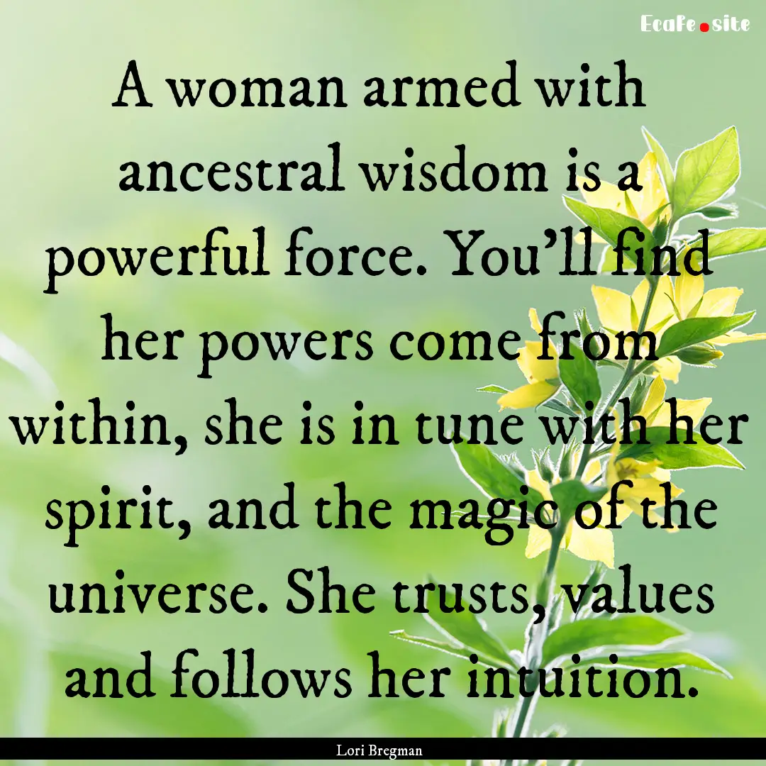 A woman armed with ancestral wisdom is a.... : Quote by Lori Bregman