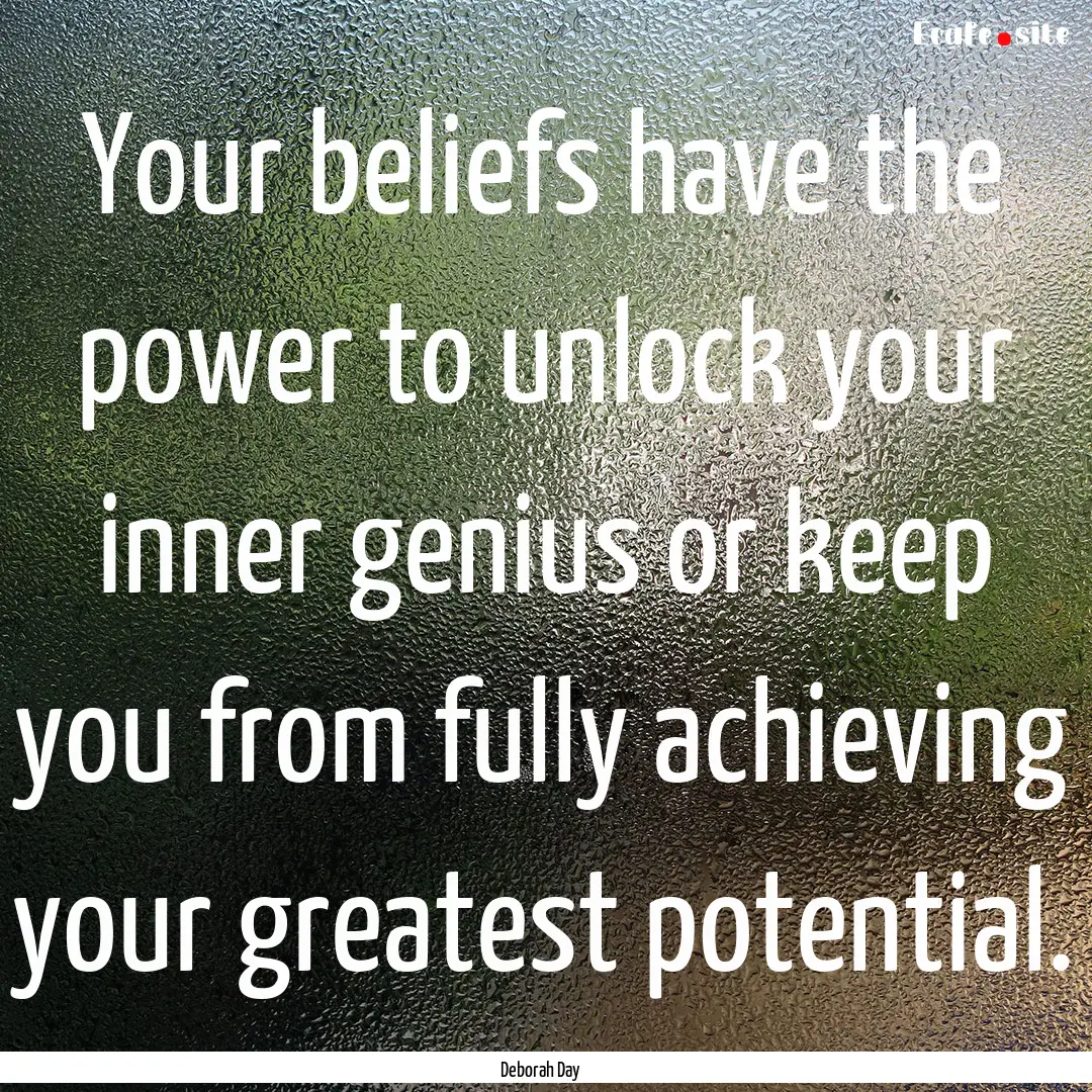 Your beliefs have the power to unlock your.... : Quote by Deborah Day