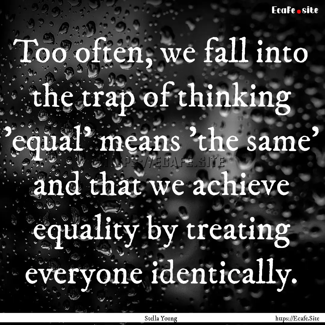 Too often, we fall into the trap of thinking.... : Quote by Stella Young