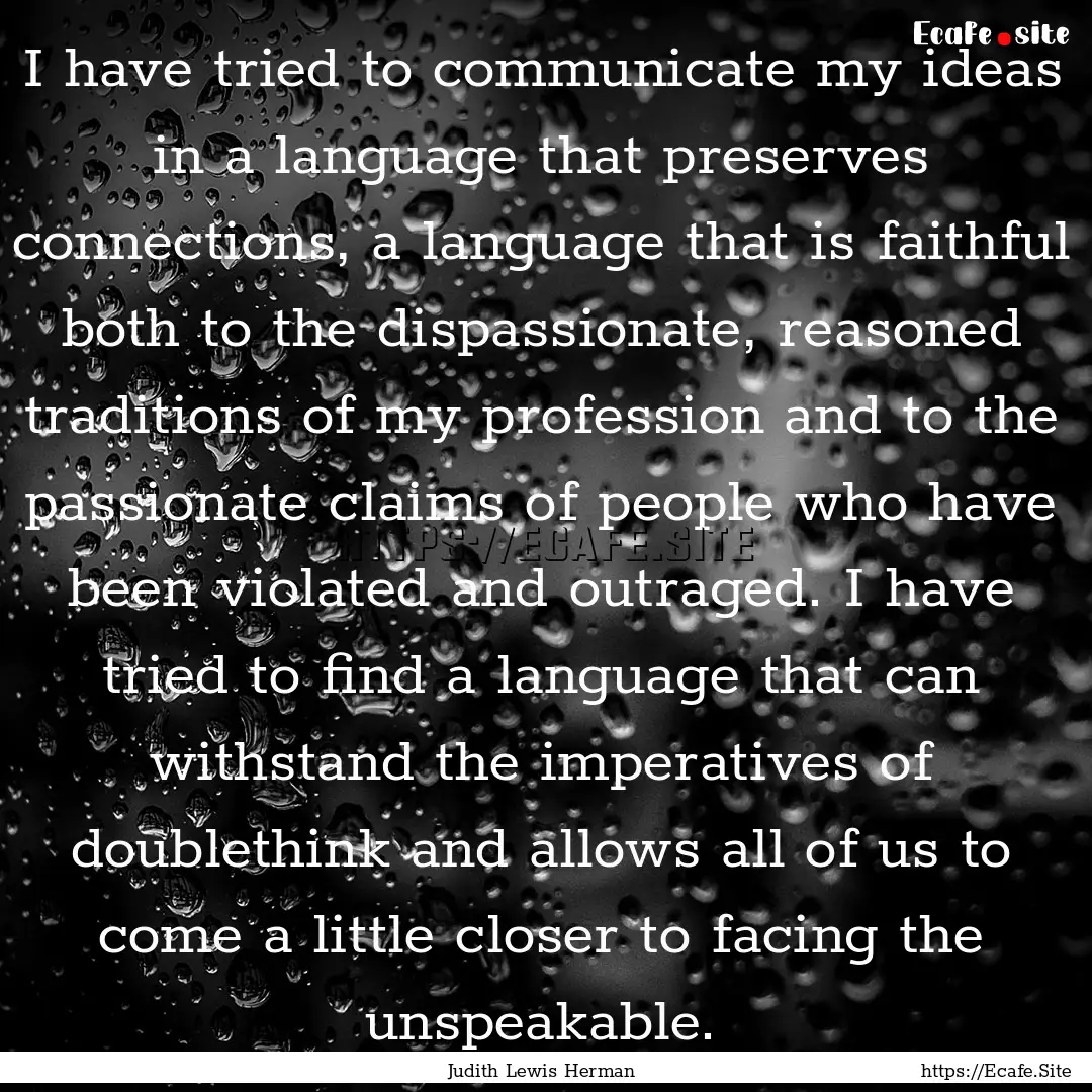 I have tried to communicate my ideas in a.... : Quote by Judith Lewis Herman