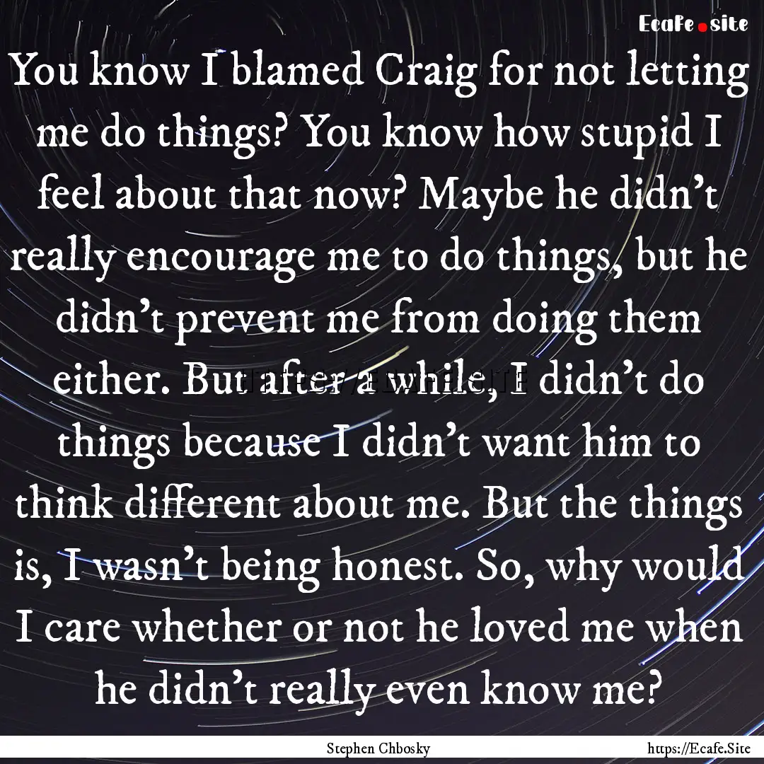 You know I blamed Craig for not letting me.... : Quote by Stephen Chbosky