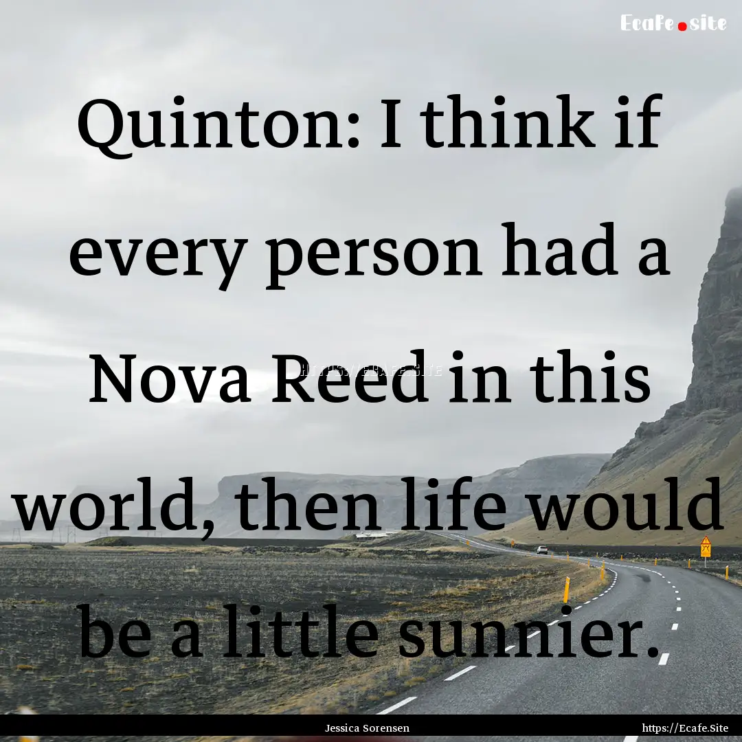 Quinton: I think if every person had a Nova.... : Quote by Jessica Sorensen