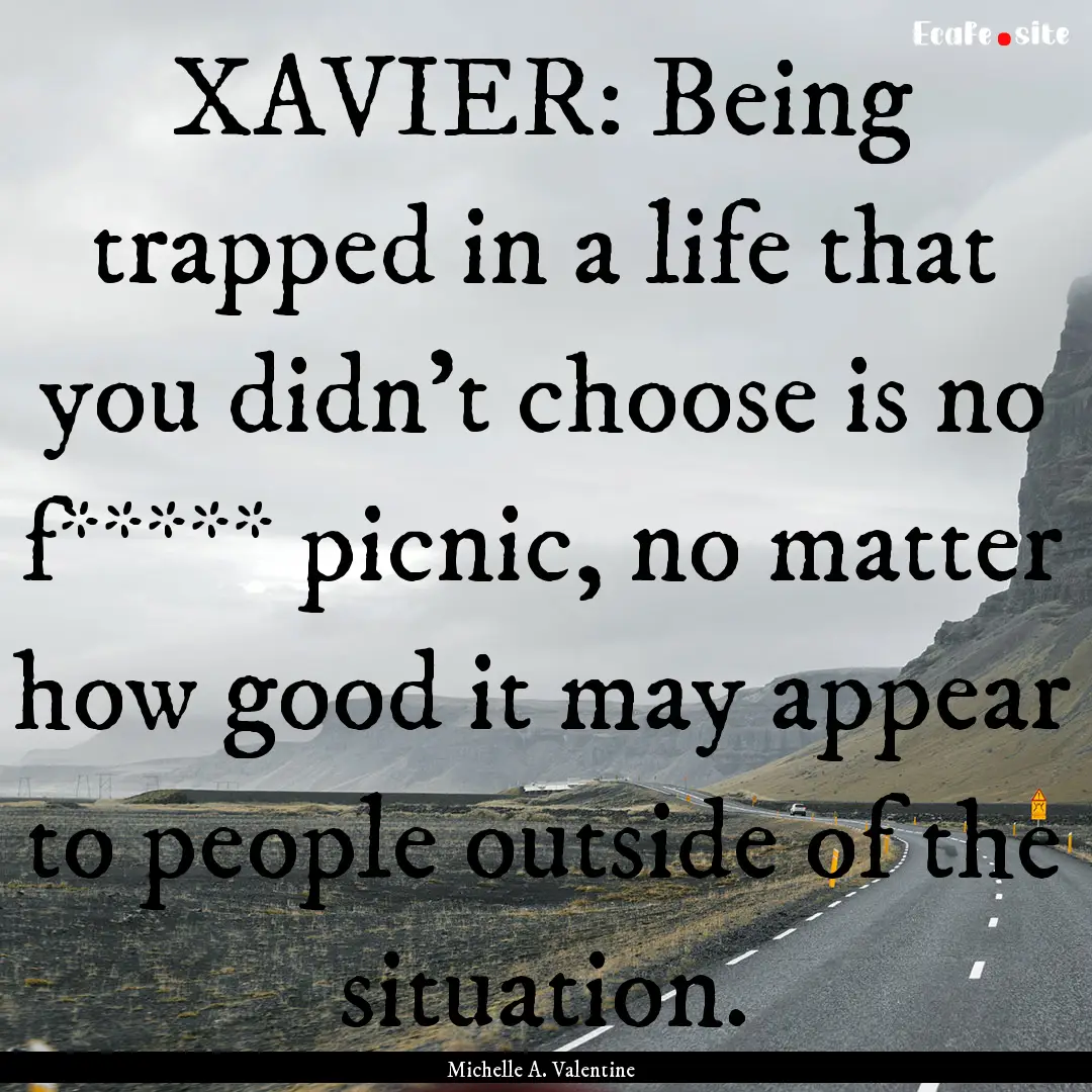 XAVIER: Being trapped in a life that you.... : Quote by Michelle A. Valentine