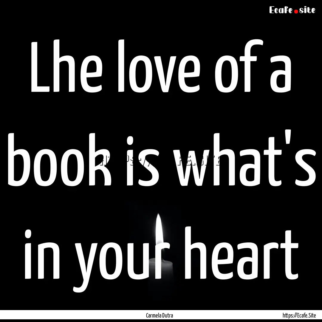 Lhe love of a book is what's in your heart.... : Quote by Carmela Dutra