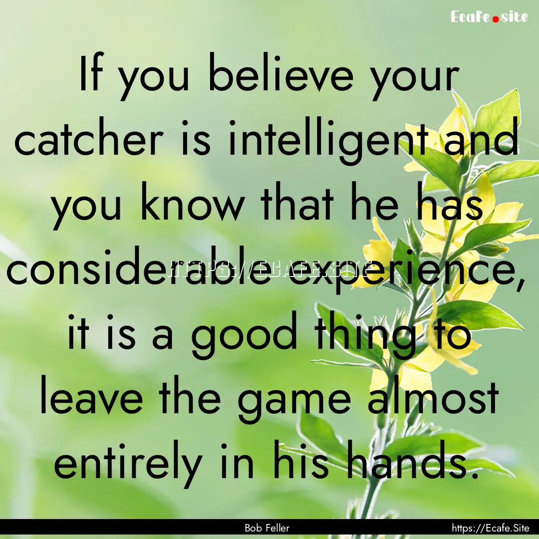 If you believe your catcher is intelligent.... : Quote by Bob Feller