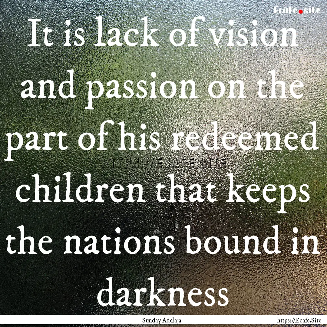 It is lack of vision and passion on the part.... : Quote by Sunday Adelaja