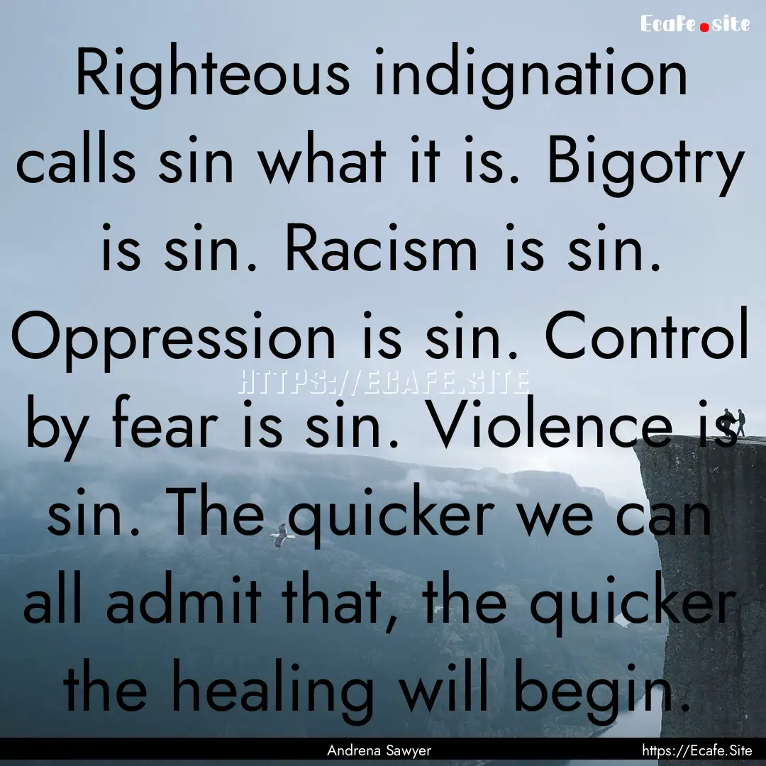 Righteous indignation calls sin what it is..... : Quote by Andrena Sawyer