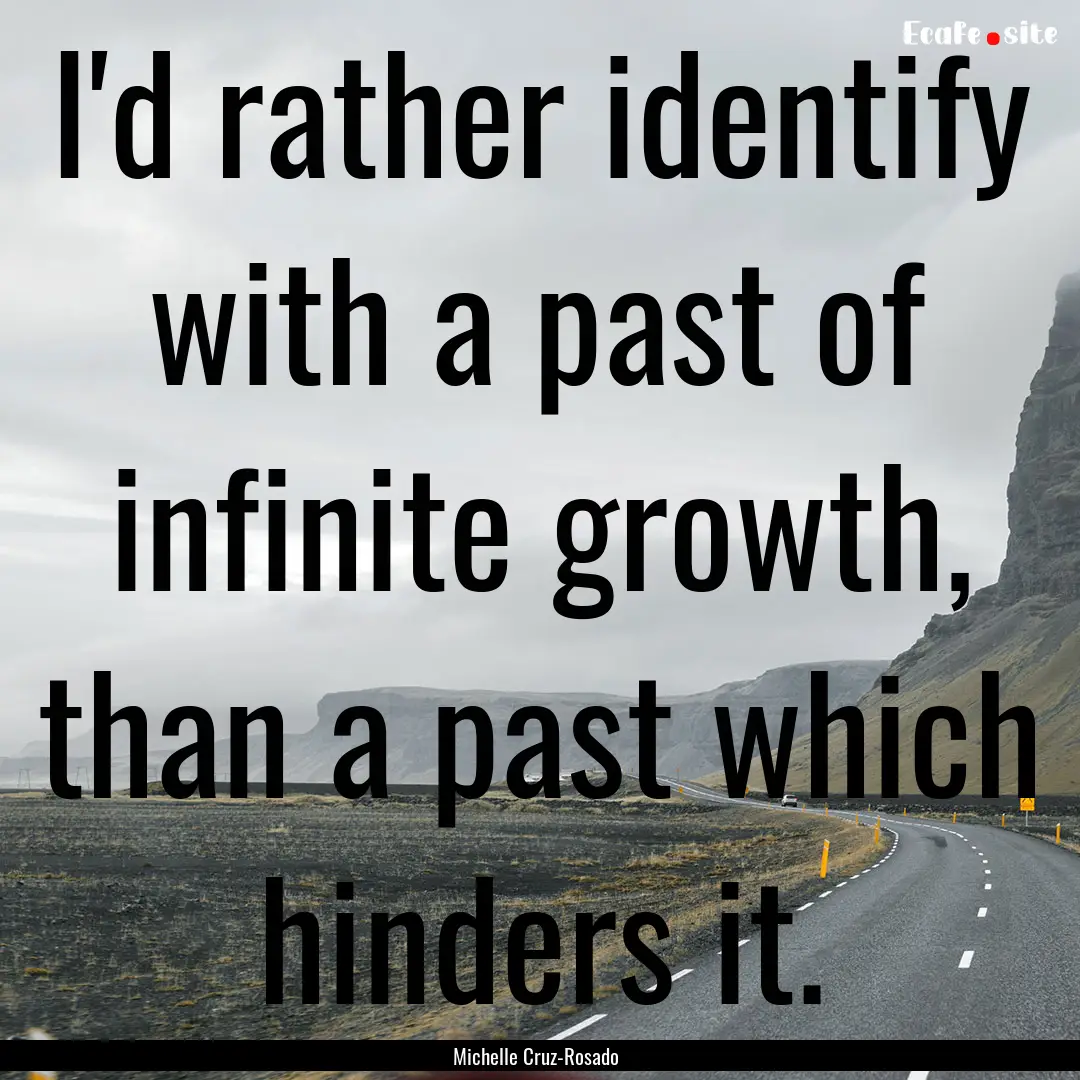 I'd rather identify with a past of infinite.... : Quote by Michelle Cruz-Rosado