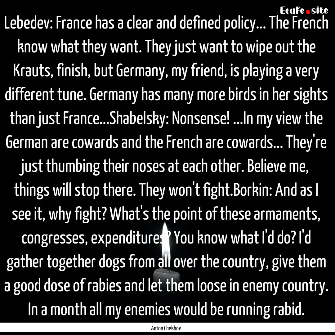 Lebedev: France has a clear and defined policy....... : Quote by Anton Chekhov