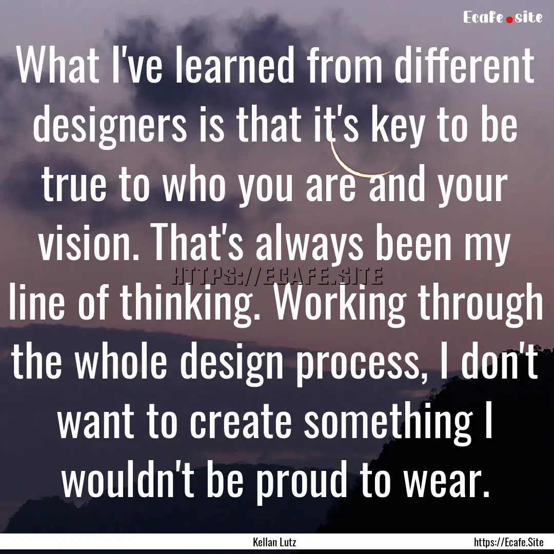 What I've learned from different designers.... : Quote by Kellan Lutz