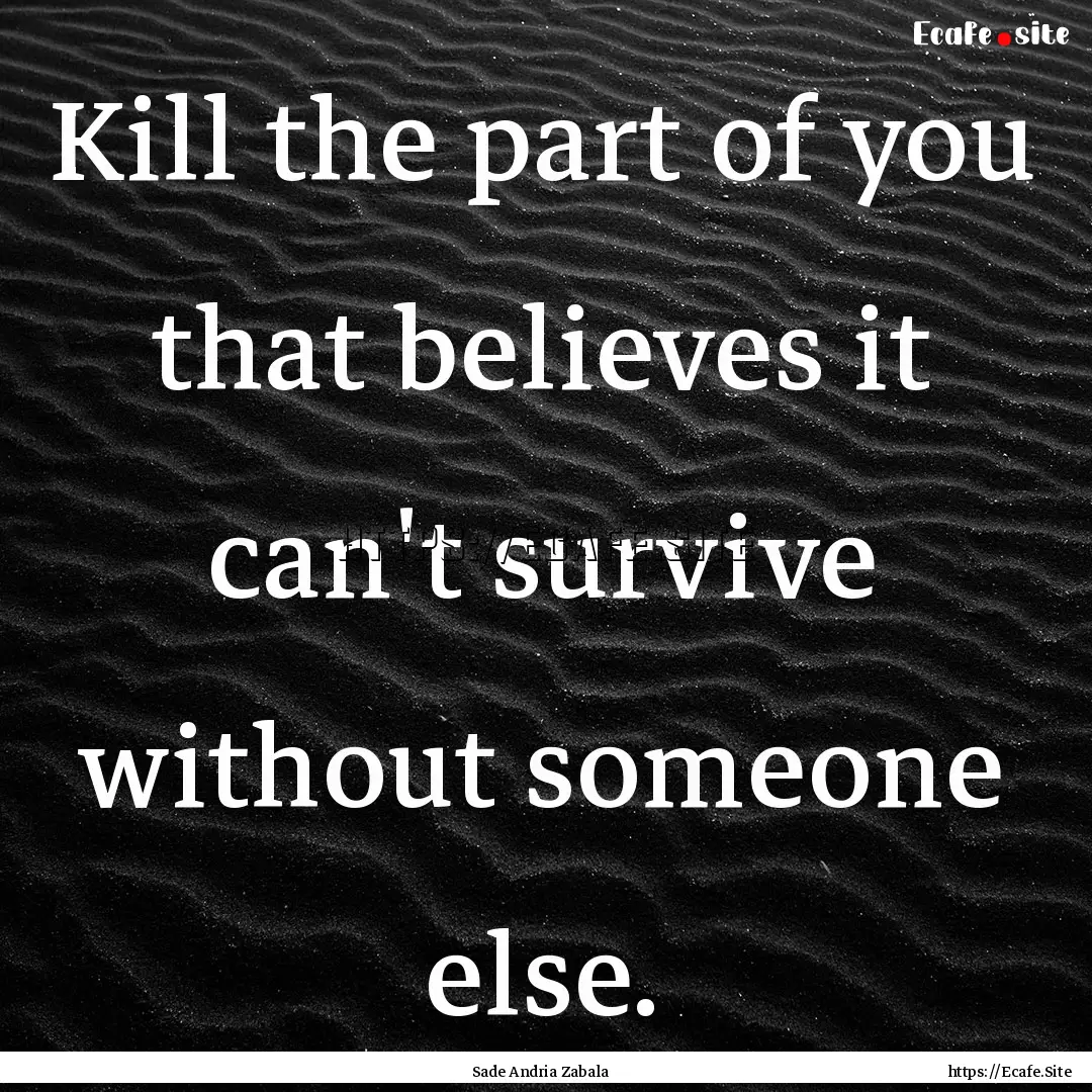 Kill the part of you that believes it can't.... : Quote by Sade Andria Zabala