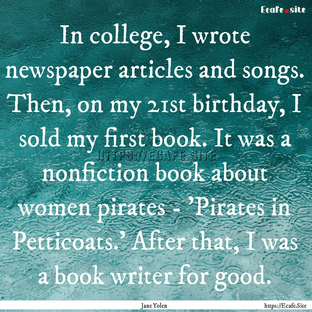 In college, I wrote newspaper articles and.... : Quote by Jane Yolen