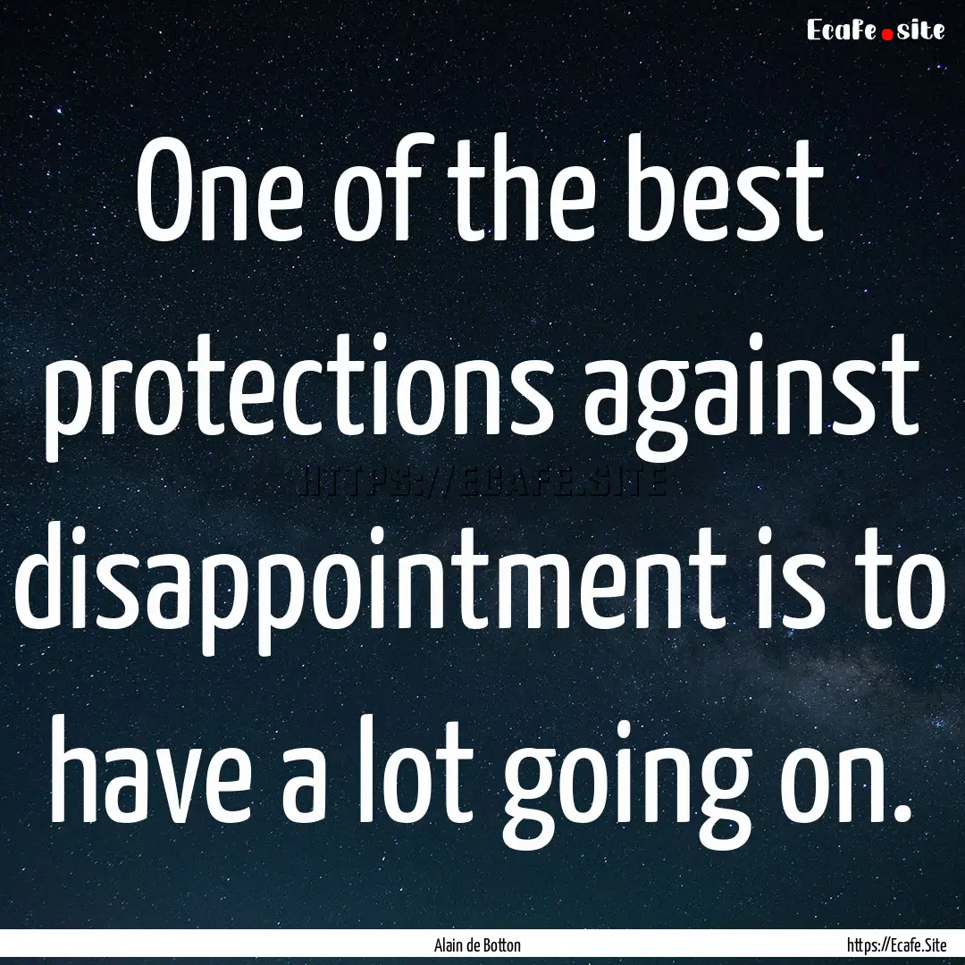 One of the best protections against disappointment.... : Quote by Alain de Botton