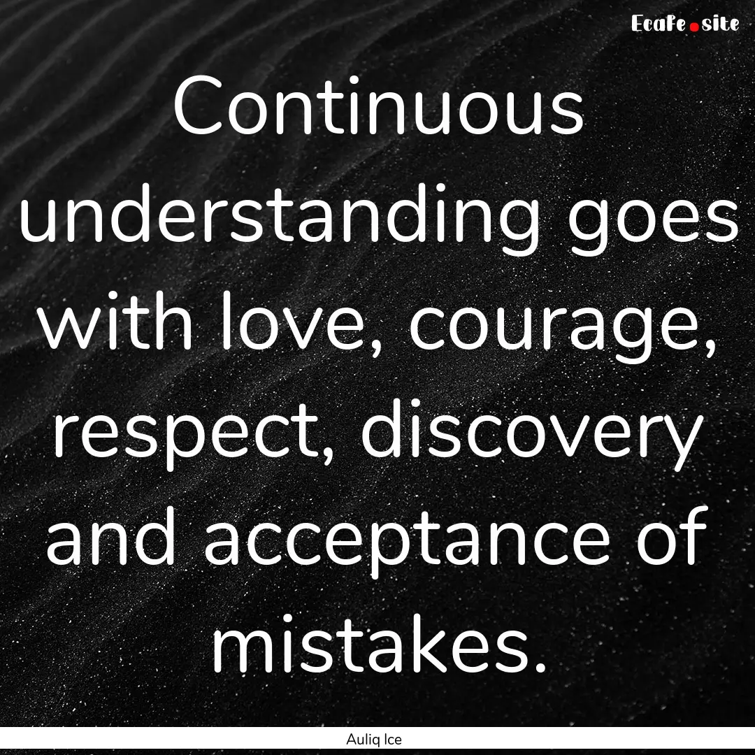 Continuous understanding goes with love,.... : Quote by Auliq Ice