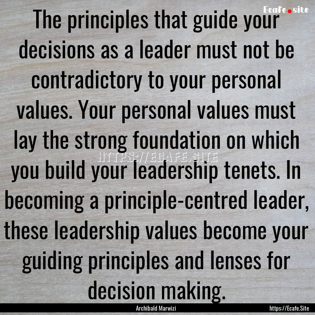 The principles that guide your decisions.... : Quote by Archibald Marwizi