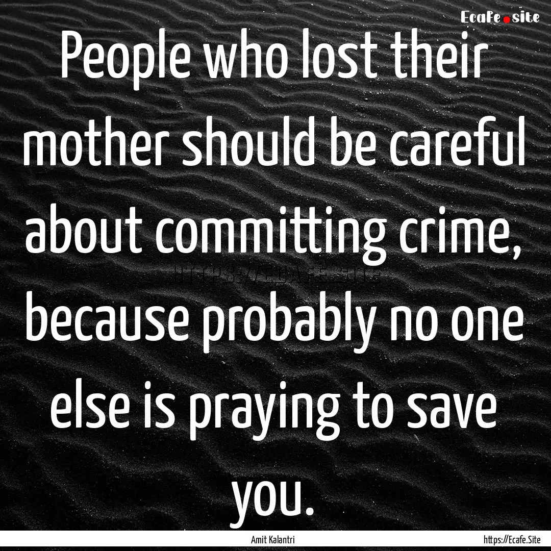 People who lost their mother should be careful.... : Quote by Amit Kalantri