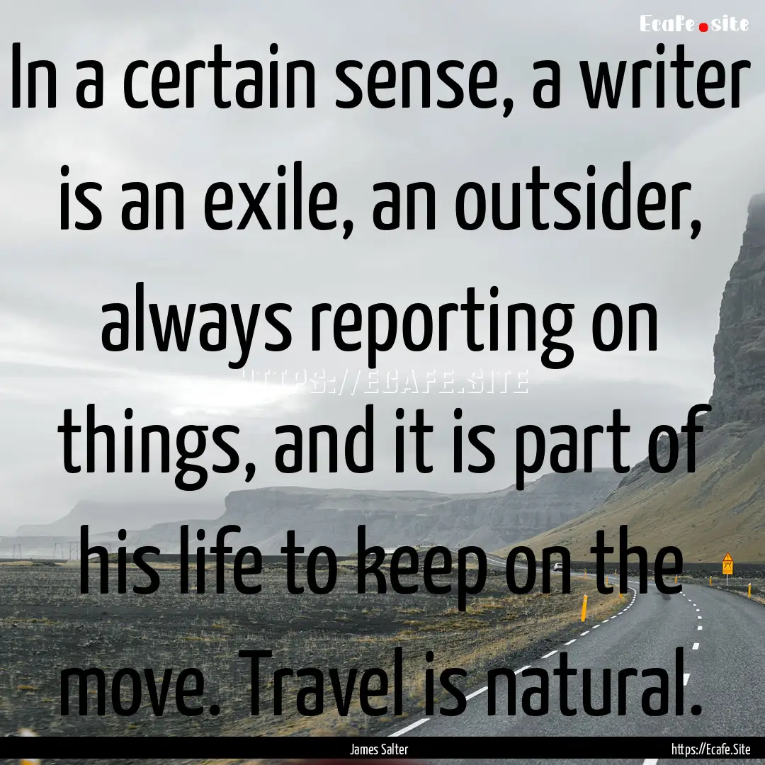 In a certain sense, a writer is an exile,.... : Quote by James Salter