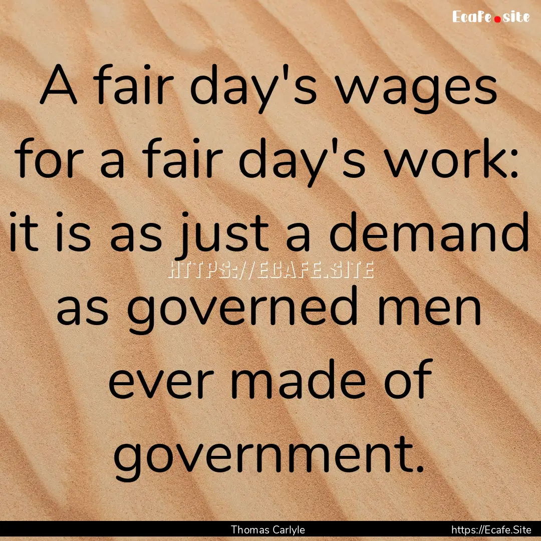 A fair day's wages for a fair day's work:.... : Quote by Thomas Carlyle