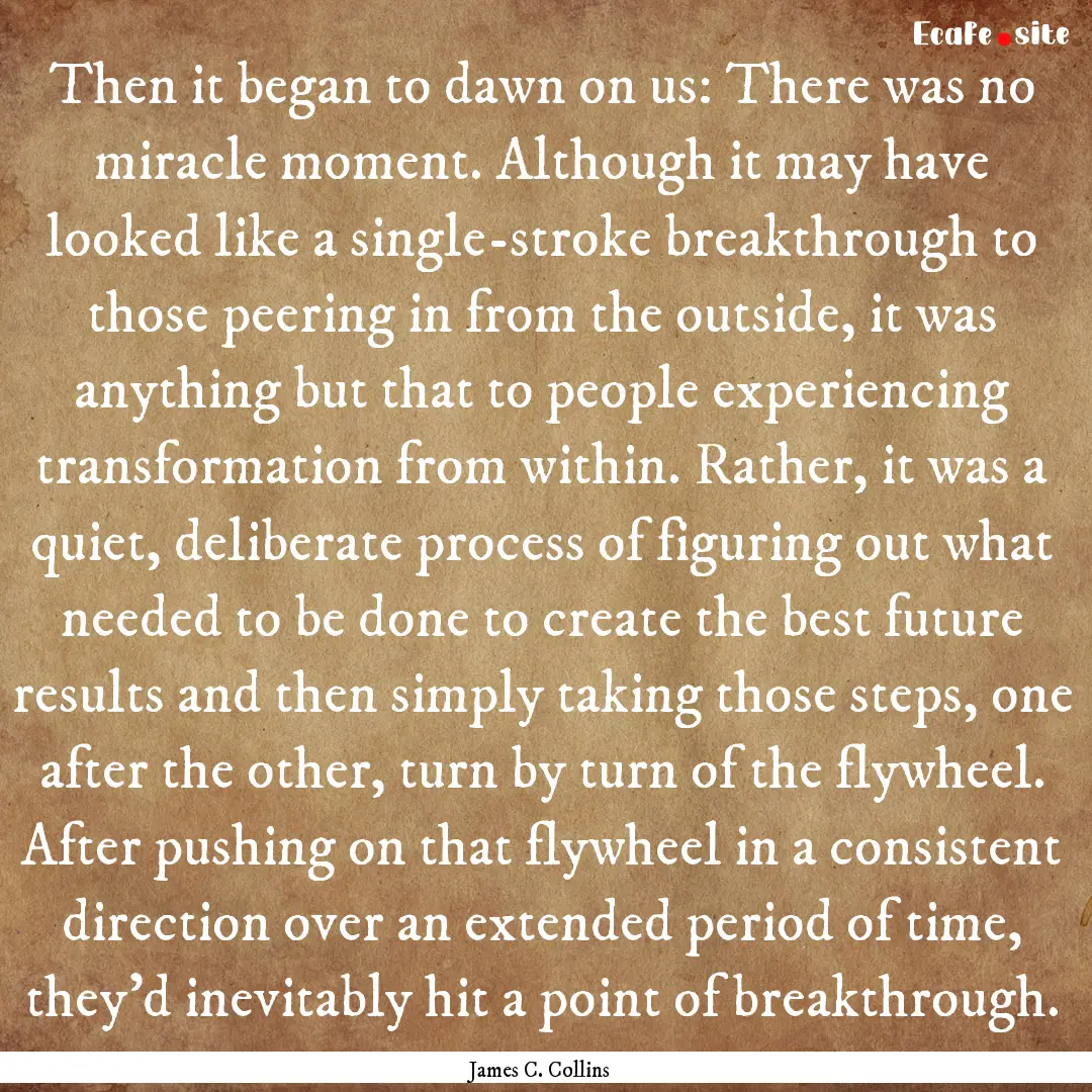 Then it began to dawn on us: There was no.... : Quote by James C. Collins