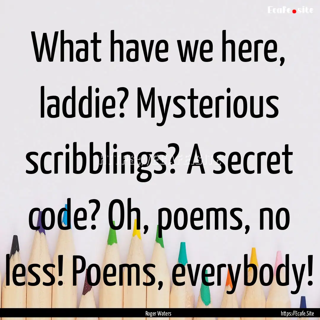 What have we here, laddie? Mysterious scribblings?.... : Quote by Roger Waters