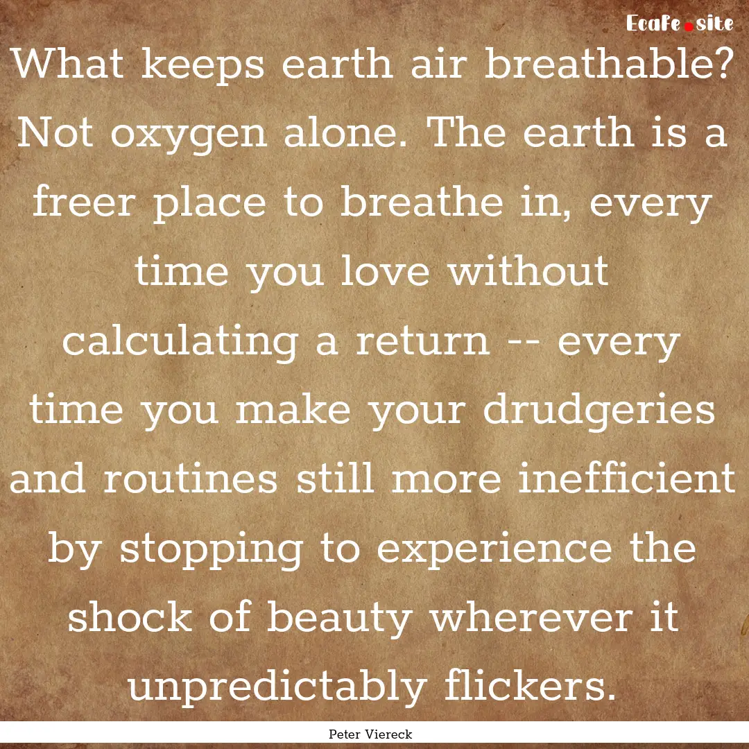 What keeps earth air breathable? Not oxygen.... : Quote by Peter Viereck