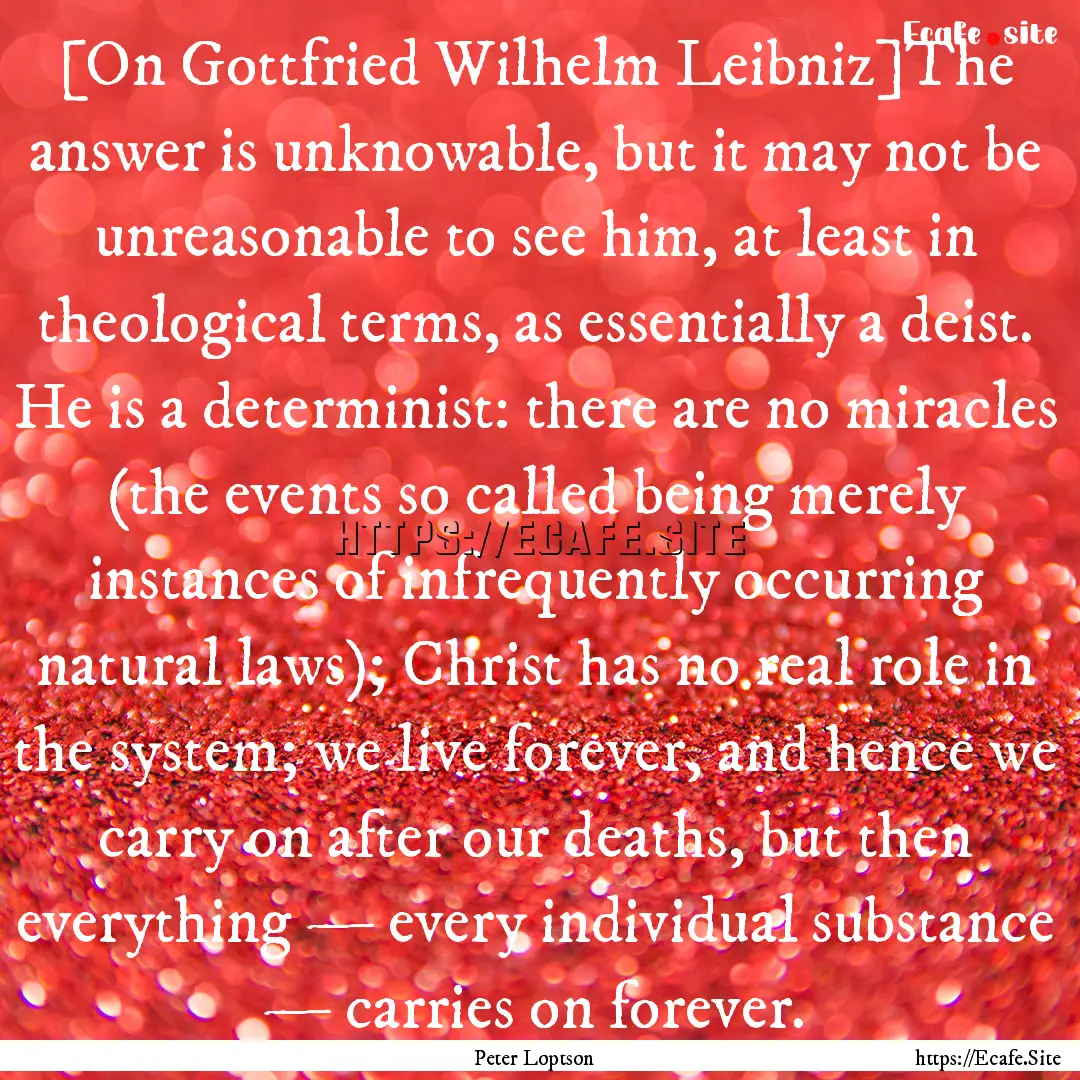 [On Gottfried Wilhelm Leibniz]The answer.... : Quote by Peter Loptson