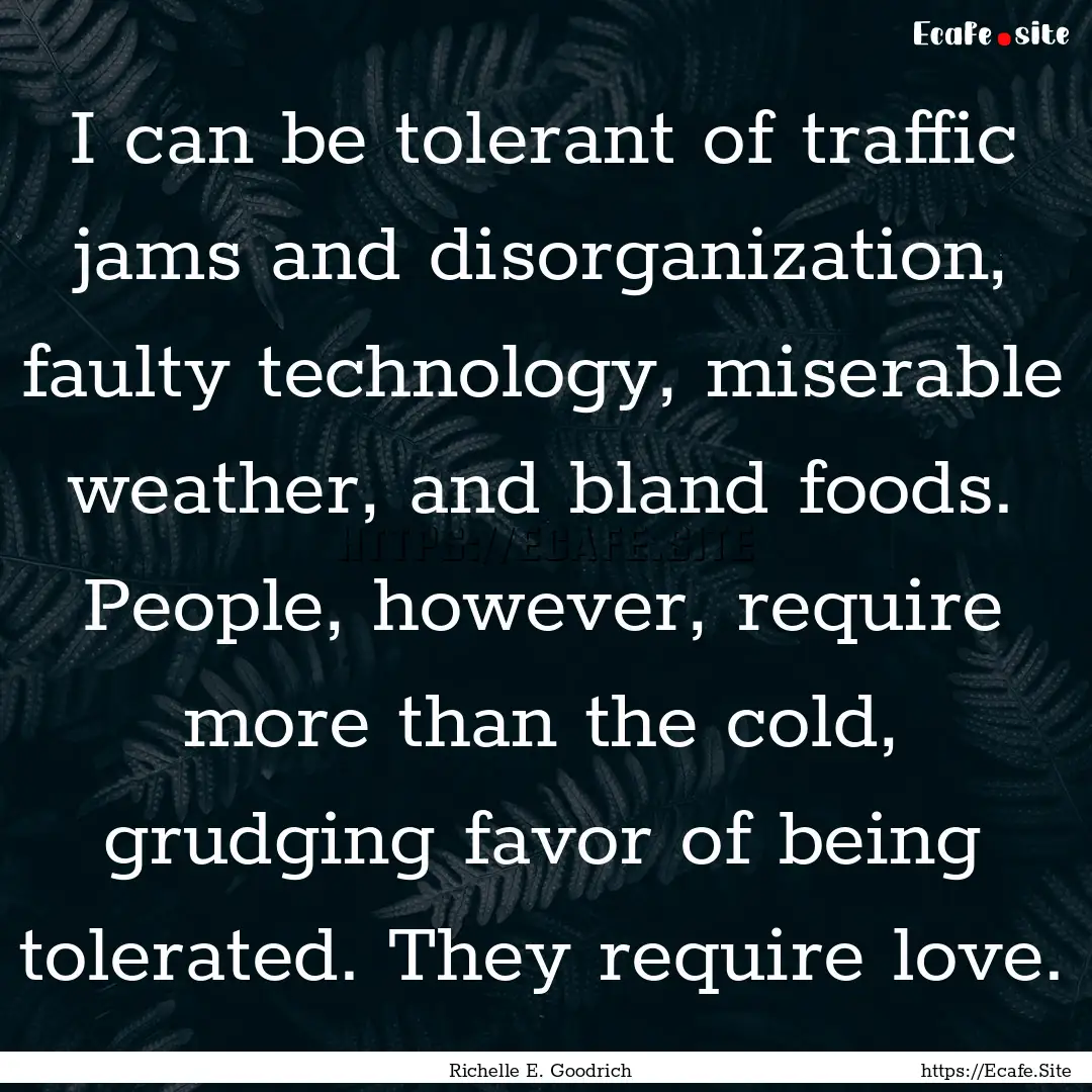 I can be tolerant of traffic jams and disorganization,.... : Quote by Richelle E. Goodrich