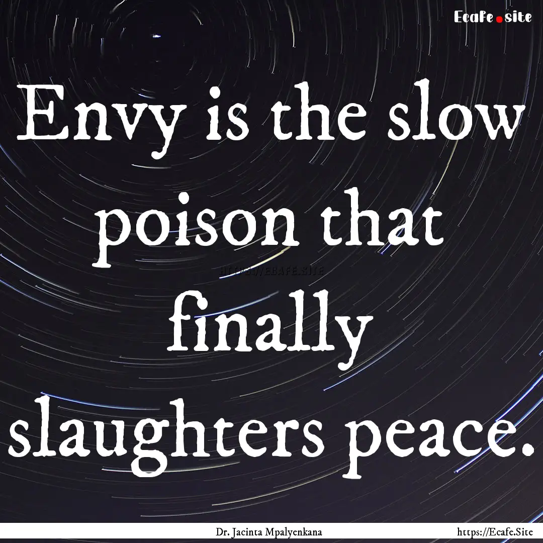 Envy is the slow poison that finally slaughters.... : Quote by Dr. Jacinta Mpalyenkana