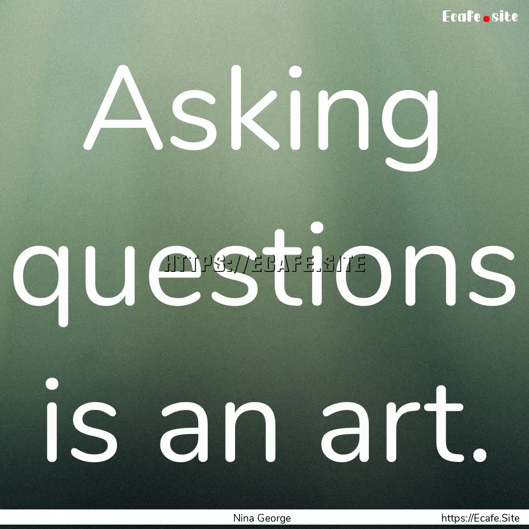 Asking questions is an art. : Quote by Nina George