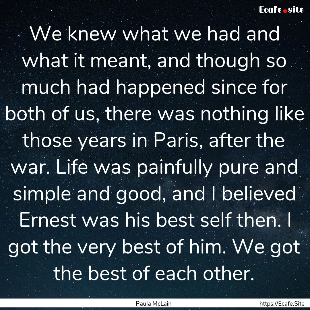 We knew what we had and what it meant, and.... : Quote by Paula McLain