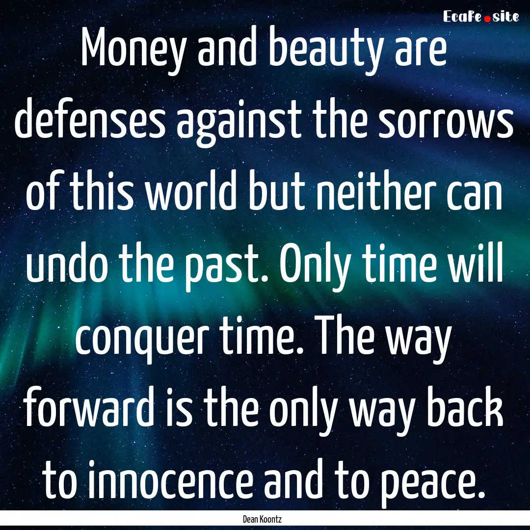 Money and beauty are defenses against the.... : Quote by Dean Koontz