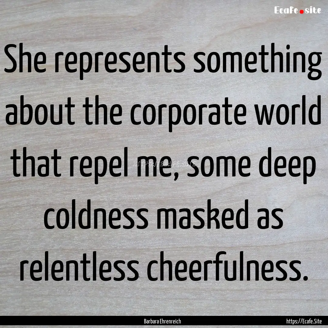 She represents something about the corporate.... : Quote by Barbara Ehrenreich