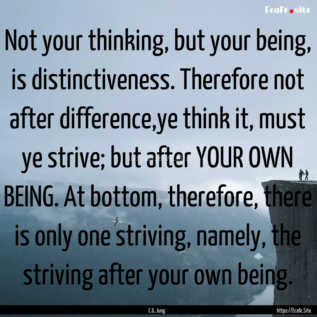 Not your thinking, but your being, is distinctiveness..... : Quote by C.G. Jung