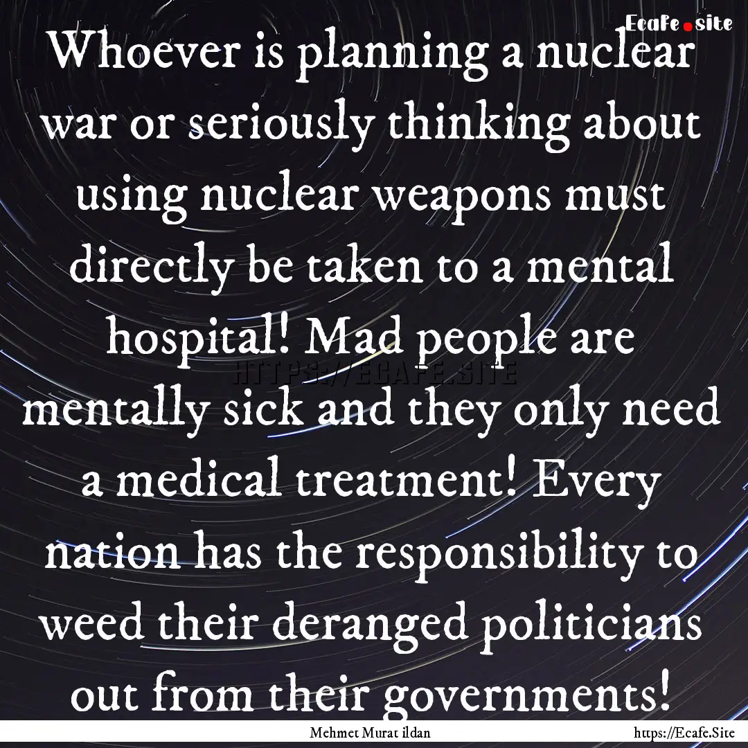 Whoever is planning a nuclear war or seriously.... : Quote by Mehmet Murat ildan