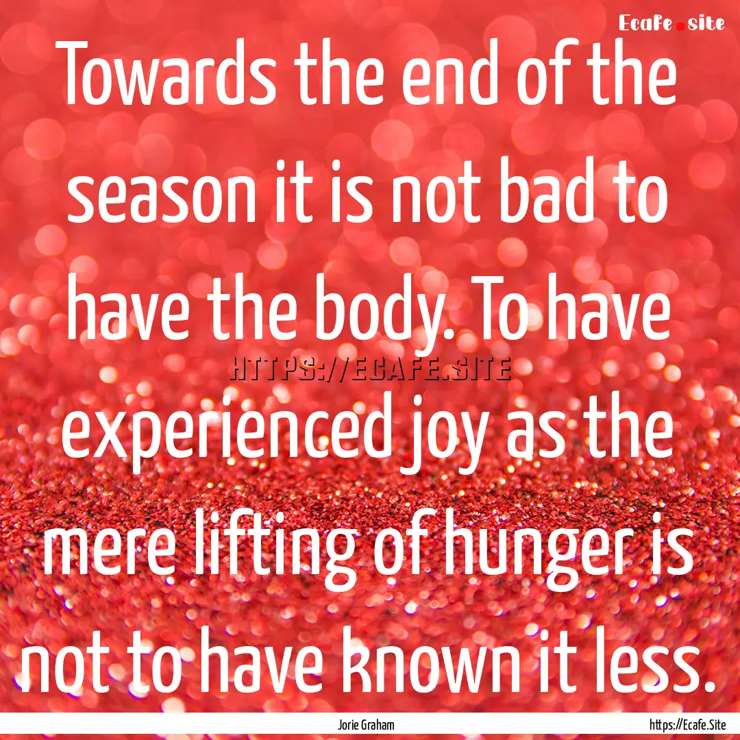 Towards the end of the season it is not bad.... : Quote by Jorie Graham