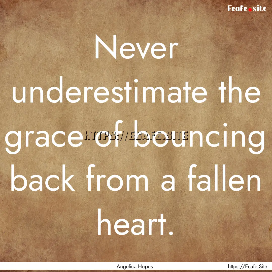 Never underestimate the grace of bouncing.... : Quote by Angelica Hopes