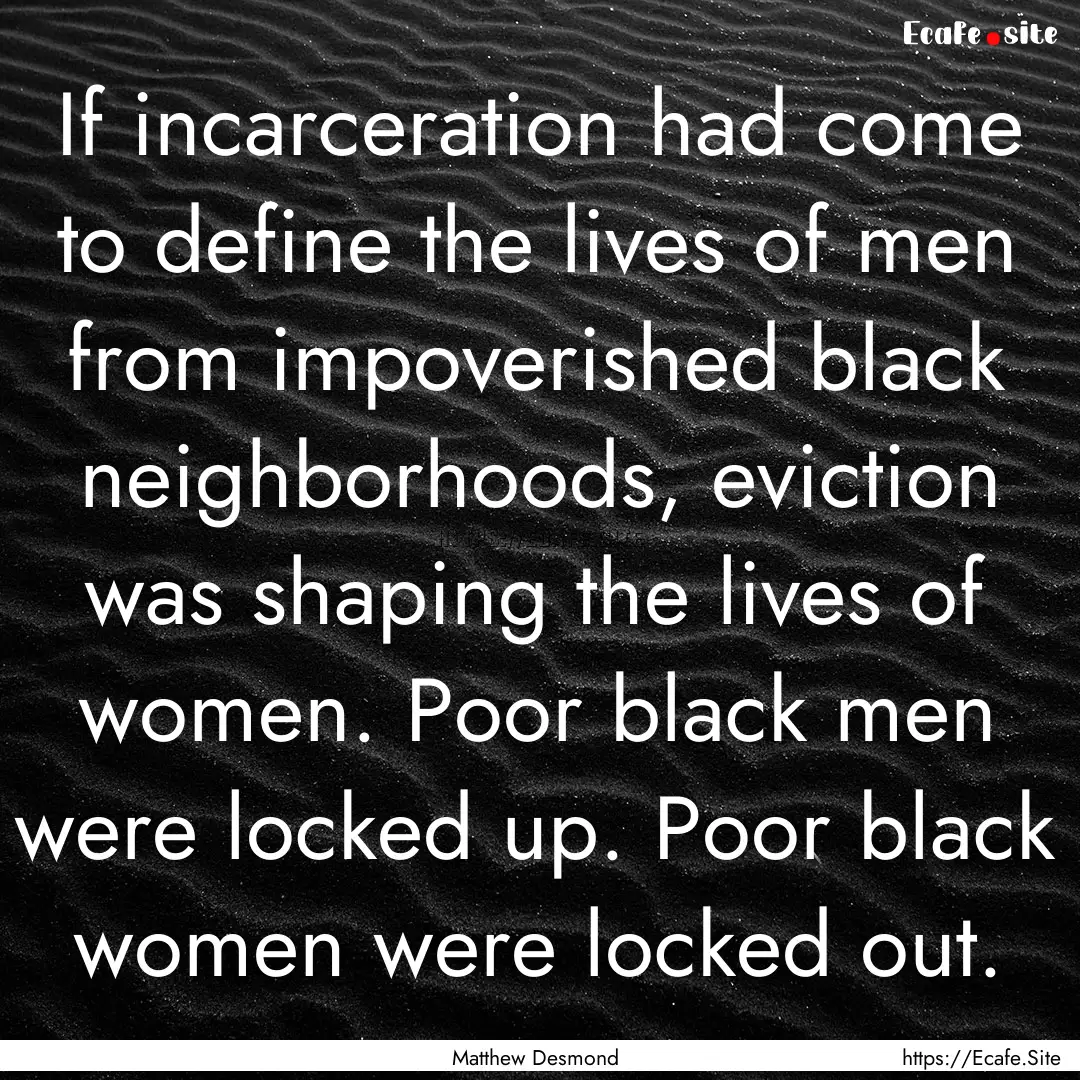 If incarceration had come to define the lives.... : Quote by Matthew Desmond