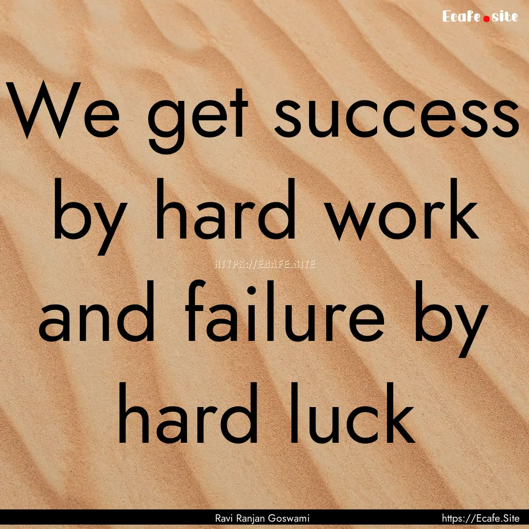 We get success by hard work and failure by.... : Quote by Ravi Ranjan Goswami