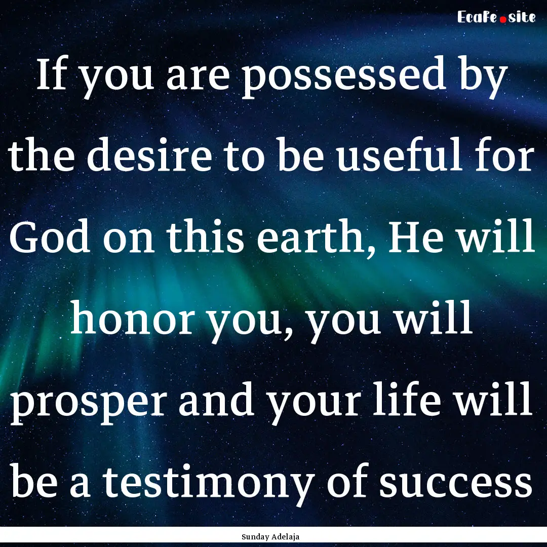 If you are possessed by the desire to be.... : Quote by Sunday Adelaja