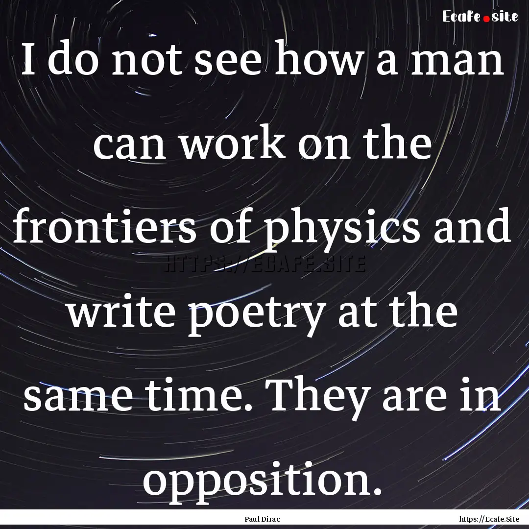 I do not see how a man can work on the frontiers.... : Quote by Paul Dirac