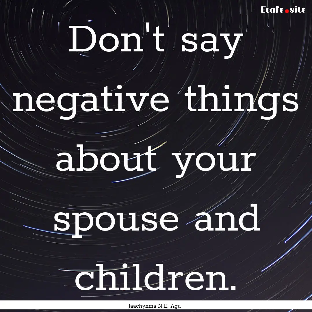 Don't say negative things about your spouse.... : Quote by Jaachynma N.E. Agu