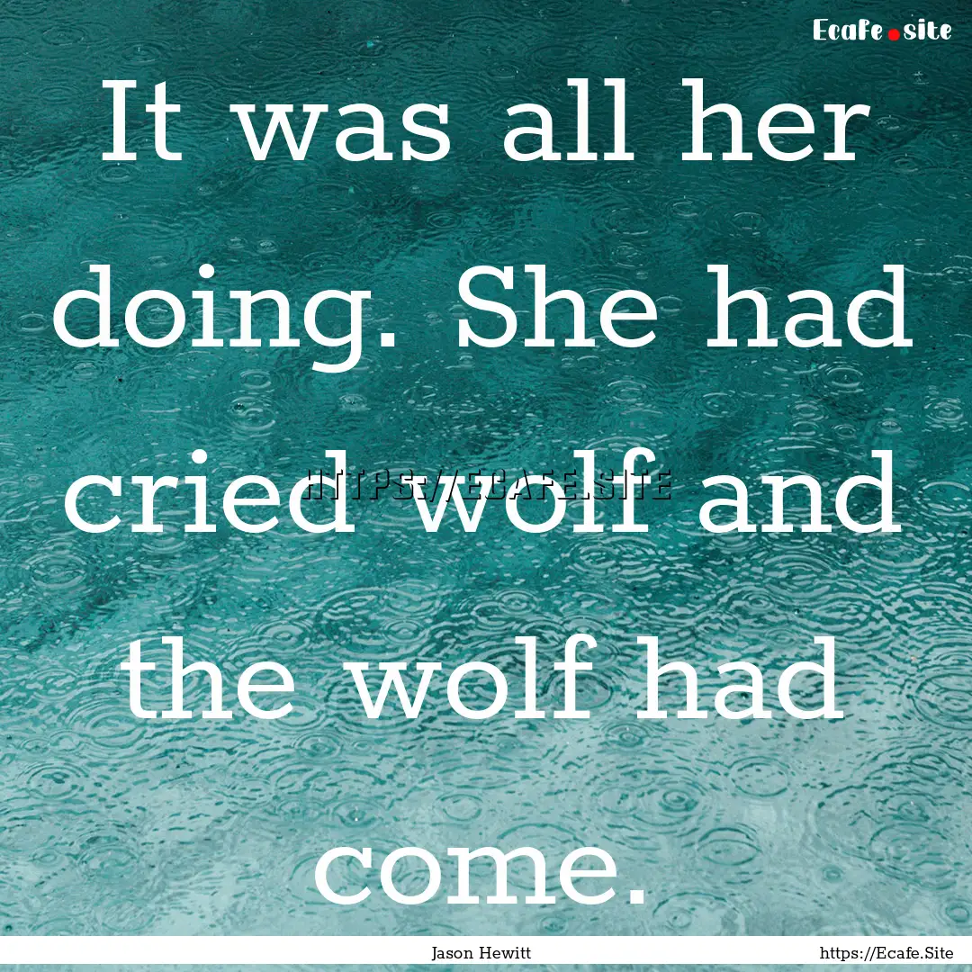 It was all her doing. She had cried wolf.... : Quote by Jason Hewitt