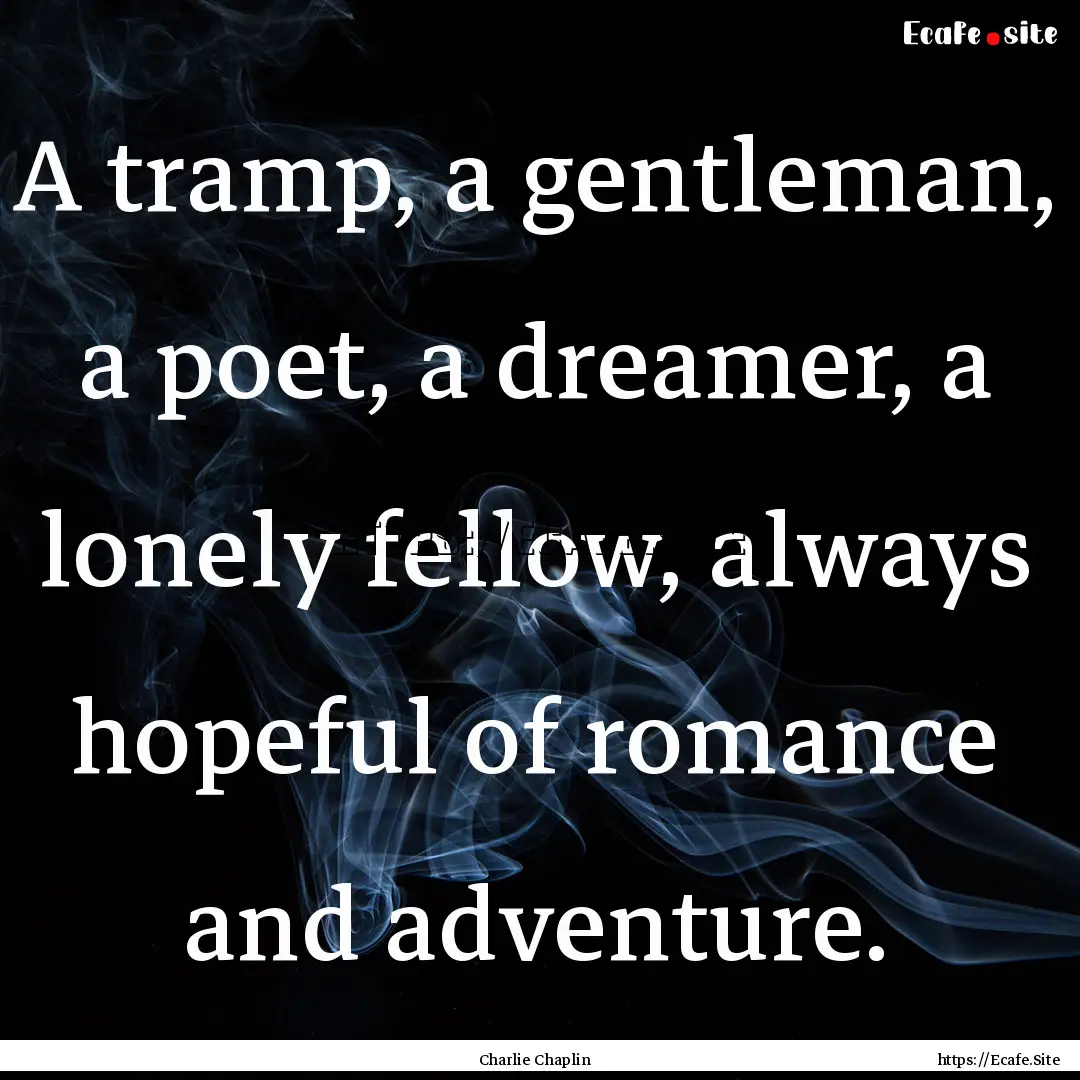 A tramp, a gentleman, a poet, a dreamer,.... : Quote by Charlie Chaplin