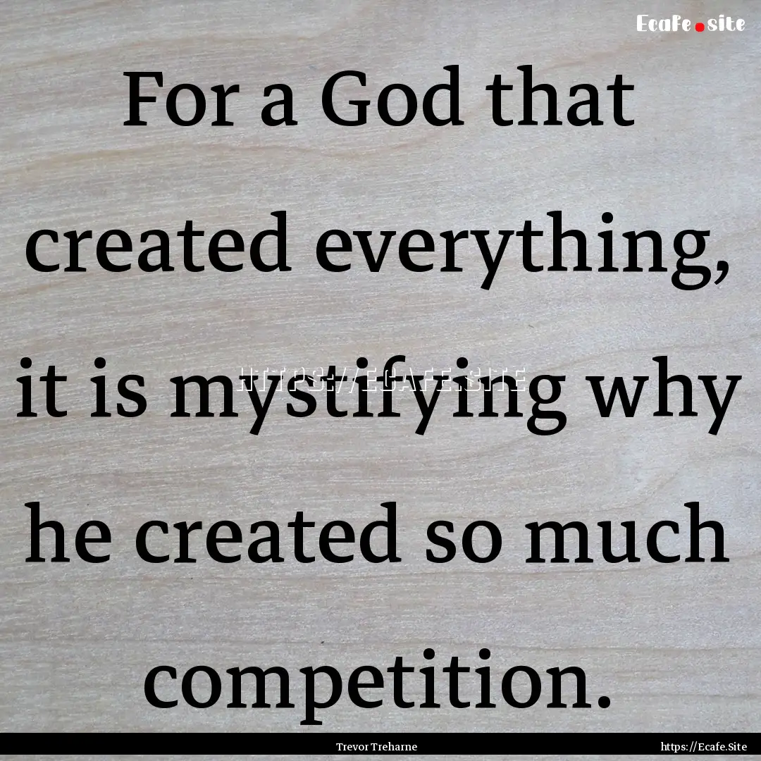 For a God that created everything, it is.... : Quote by Trevor Treharne