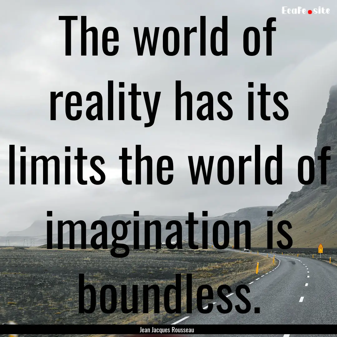 The world of reality has its limits the world.... : Quote by Jean Jacques Rousseau