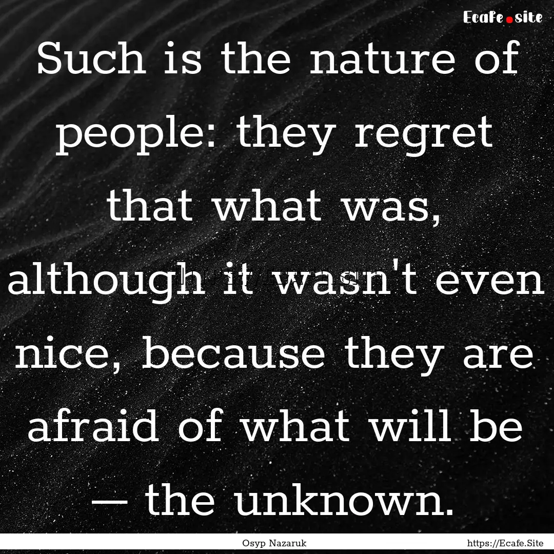 Such is the nature of people: they regret.... : Quote by Osyp Nazaruk