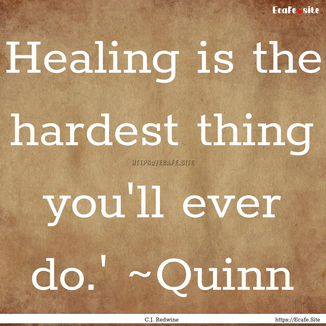 Healing is the hardest thing you'll ever.... : Quote by C.J. Redwine